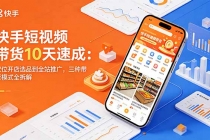 快手短视频带货10天速成：定位开店选品到全站推广，三种带货模式全拆解-臭虾米项目网
