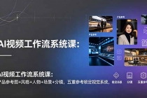 AI视频工作流系统课：产品参考图+风格+人物+场景+分镜，五重参考锁定视觉系统，稳定产出高质量视频-臭虾米项目网