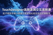 TouchDesigner高斯泼溅交互系统课,粒子特效手柄UI搭建完整游戏化视觉项目实操教学-臭虾米项目网