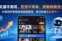 文案不用写、配音不用录、剧集随便选！AI驱动抖音精选电视剧解说，单日收益高达两千+-臭虾米项目网
