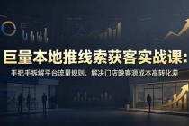 巨量本地推线索获客实战课：手把手拆解平台流量规则，解决门店缺客源成本高转化差-臭虾米项目网