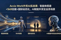 Accio Work外贸AI实战课：智能体搭建+Skill创建+国际站优化，AI赋能外贸全业务场景-臭虾米项目网