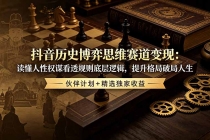抖音历史博弈思维赛道变现：读懂人性权谋看透规则底层逻辑，提升格局破局人生，伙伴计划+精选独家收益-臭虾米项目网