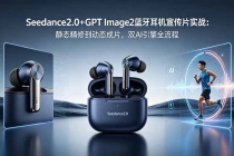 Seedance2.0+GPT Image2蓝牙耳机宣传片实战：静态精修到动态成片，双AI引擎全流程-臭虾米项目网