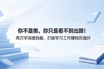 付费文章：你不是懒，你只是看不到出路！两万字深度拆解，打破学习工作赚钱死循环-臭虾米项目网