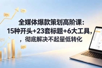 全媒体爆款策划高阶课：15种开头+23套标题+6大工具，彻底解决不起量低转化-臭虾米项目网