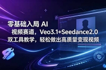 零基础入局 AI 视频赛道，Veo3.1+Seedance2.0 双工具教学，轻松做出高质量变现视频-臭虾米项目网