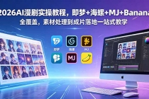 2026AI漫剧实操教程，即梦+海螺+MJ+Banana全覆盖，素材处理到成片落地一站式教学-臭虾米项目网