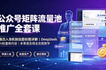 公众号矩阵流量池推广全套课,推流入池机制选题标题详解,DeepSeek AI批量做内容,多渠道变现全流程教学-臭虾米项目网