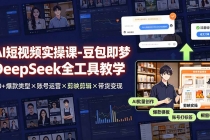 AI短视频实操课-豆包即梦DeepSeek全工具教学 | 30+爆款类型×账号运营×剪映剪辑×带货变现。-臭虾米项目网