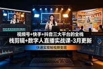 视频号+快手+抖音三大平台的全栈剪辑+数字人直播实战课-3月更新：快速实现短视频变现-臭虾米项目网