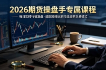 2026期货操盘手专属课程-更新7月11，每日实时行情复盘，适配短线玩家打造成熟交易模式-臭虾米项目网