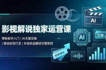 影视解说独家运营课:零粉新手入门|AI文案实操|精选标签打造|抖音收益翻倍完整教程-臭虾米项目网