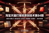 淘宝天猫打爆班原创技术第84期:4剑合1必爆2.0×淘礼金打价×2改1留×内容营销×全站推广,1款4术拉爆-臭虾米项目网