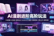 AI漫剧进阶高阶玩法:小说改编×AI生图×视频生成×Seedance2.0配音×剪映剪辑×付费上传×接单变现-臭虾米项目网