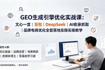GEO生成引擎优化实战课：文心一言｜豆包｜DeepSeek｜AI收录抓取｜品牌电商优化全套落地实操教学-臭虾米项目网