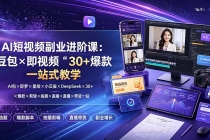 AI短视频副业进阶课：豆包×即梦×星绘×小云雀×DeepSeek×30+爆款×剪辑×拍摄×直播×带货一站式教学-臭虾米项目网