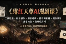 绯红天尊AI漫剧课｜工具运用×剧本创作×爆款逻辑×提示词素材×开头设计×角色站位×信息位剪辑-臭虾米项目网