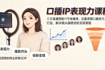 口播IP表现力课程｜三天直播搭配11节录播课，流量逻辑口播技巧人设打造，解决镜头僵硬低粉变现难题-臭虾米项目网