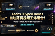 Codex+HyperFrames自动剪辑视频王炸组合!30分钟内搭建起属于自己的AI剪辑流水线(完整版实操教程手册)-臭虾米项目网