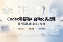 Codex零基础AI自动化实战课,零代码搭建Skill工作流,搭配Obsidian批量制作文案PPT视频-臭虾米项目网