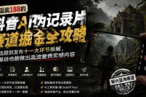 外面卖188的抖音AI伪记录片赛道掘金全攻略；从选题到发布十一大环节拆解，零基础也能做出高流量真实感内容-臭虾米项目网