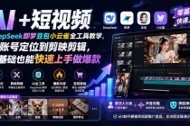 AI+短视频｜DeepSeek即梦豆包小云雀全工具教学，从账号定位到剪映剪辑，零基础也能快速上手做爆款-臭虾米项目网