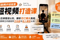 互联网IP训练营短视频打造课；先忘掉错误认知，解析百亿曝光真相，重新树立内容创作方向感与收入模型认知-臭虾米项目网