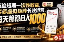 拒绝短期一次性收益，多多虚拟矩阵长效运营，每天稳稳日入 1000-臭虾米项目网
