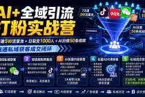 AI+全域引流打粉实战营：7天建5W流量池+日裂变1000人+AI日做50条视频，跑通私域获客成交闭环-臭虾米项目网