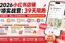 2026小红书店铺专项实战营：39天陪跑从开店选类目、商品上架到爆款笔记，零基础跑通运营全流程-臭虾米项目网