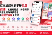 小红书虚拟电商手册3.0实战课：从赛道选品、养号测号到开店上架与爆款笔记，跑通轻资产变现全流程-臭虾米项目网