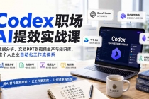 Codex职场AI提效实战课：从数据分析、文档PPT到视频生产与知识库，搭建个人企业自动化工作流体系-臭虾米项目网