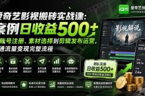 爱奇艺影视搬砖实战课:案例日收益500+,从账号注册、素材选择到剪辑发布运营,跑通流量变现完整流程-臭虾米项目网