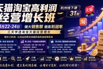 天猫淘宝高利润经营增长班杭州线下课31期8月22-24日，做大销售额做高利润率，三天学透淘宝天猫经营增长-臭虾米项目网