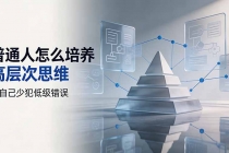 付费文章：普通人怎么培养高层次思维，让自己少犯低级错误-臭虾米项目网
