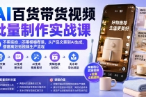 AI百货带货视频批量制作实战课:不用实拍、不用模特布景,从产品文案到AI生成,搭建高效短视频生产流程-臭虾米项目网